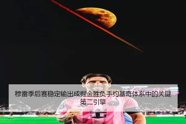 穆雷季后赛稳定输出成掘金胜负手约基奇体系中的关键第二引擎