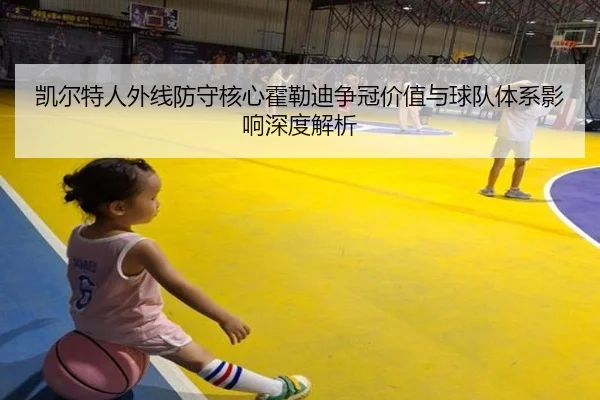 凯尔特人外线防守核心霍勒迪争冠价值与球队体系影响深度解析