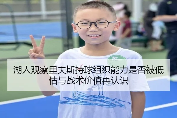 湖人观察里夫斯持球组织能力是否被低估与战术价值再认识