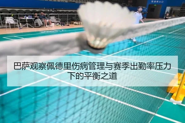 巴萨观察佩德里伤病管理与赛季出勤率压力下的平衡之道