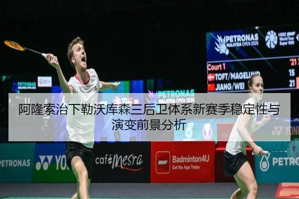 阿隆索治下勒沃库森三后卫体系新赛季稳定性与演变前景分析